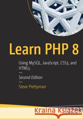 Learn PHP 8: Using Mysql, Javascript, Css3, and Html5 Steve Prettyman 9781484262399