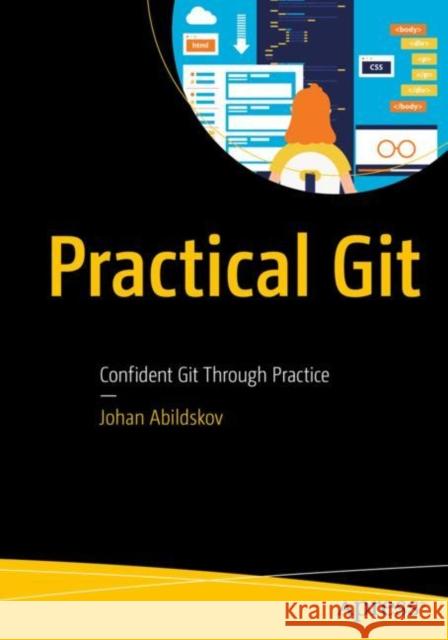 Practical Git: Confident Git Through Practice Johan Abildskov 9781484262696 Apress