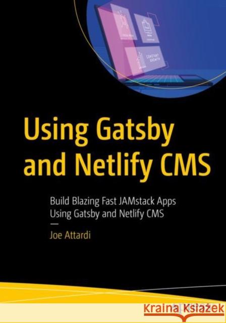 Using Gatsby and Netlify CMS: Build Blazing Fast Jamstack Apps Using Gatsby and Netlify CMS Joe Attardi 9781484262962 Apress