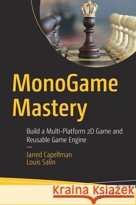 Monogame Mastery: Build a Multi-Platform 2D Game and Reusable Game Engine Jarred Capellman Louis Salin 9781484263082 Apress