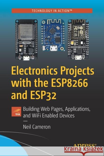 Electronics Projects with the Esp8266 and Esp32: Building Web Pages, Applications, and Wifi Enabled Devices Neil Cameron 9781484263358