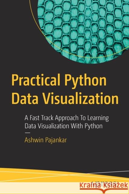 Practical Python Data Visualization: A Fast Track Approach to Learning Data Visualization with Python Pajankar, Ashwin 9781484264546 Apress