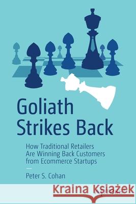 Goliath Strikes Back: How Traditional Retailers Are Winning Back Customers from Ecommerce Startups Peter S. Cohan 9781484265185 Apress