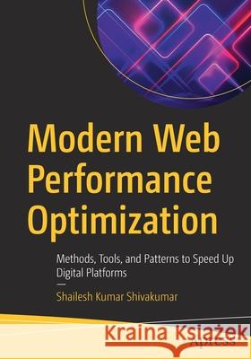 Modern Web Performance Optimization: Methods, Tools, and Patterns to Speed Up Digital Platforms Shailesh Kumar Shivakumar 9781484265277 Apress