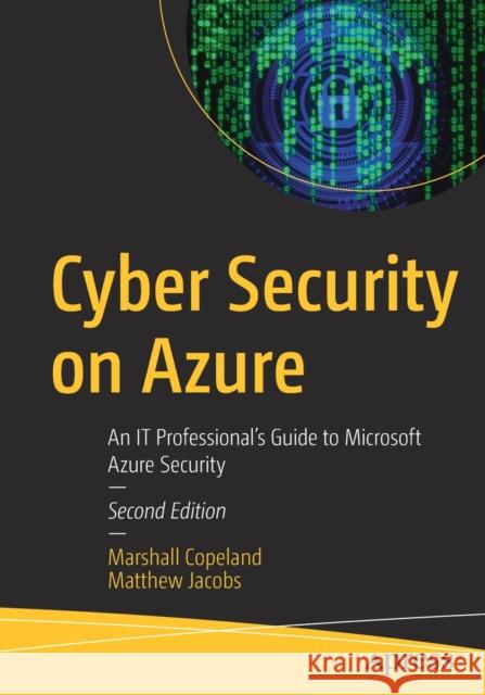 Cyber Security on Azure: An It Professional's Guide to Microsoft Azure Security Marshall Copeland Matthew Jacobs 9781484265307 Apress