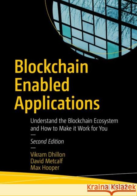Blockchain Enabled Applications: Understand the Blockchain Ecosystem and How to Make It Work for You Vikram Dhillon David Metcalf Max Hooper 9781484265338 Apress