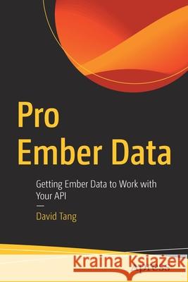 Pro Ember Data: Getting Ember Data to Work with Your API David Tang 9781484265604