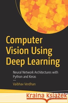 Computer Vision Using Deep Learning: Neural Network Architectures with Python and Keras Verdhan, Vaibhav 9781484266151