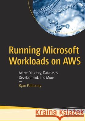 Running Microsoft Workloads on Aws: Active Directory, Databases, Development, and More Pothecary, Ryan 9781484266274 Apress
