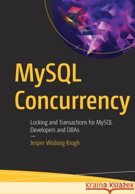 MySQL Concurrency: Locking and Transactions for MySQL Developers and Dbas Jesper Wisborg Krogh 9781484266519 Apress