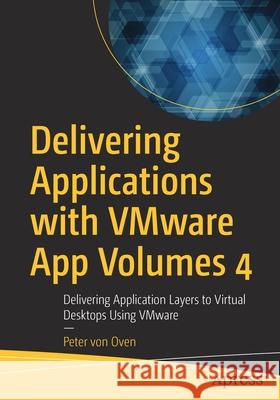 Delivering Applications with Vmware App Volumes 4: Delivering Application Layers to Virtual Desktops Using Vmware Peter Vo 9781484266885 Apress