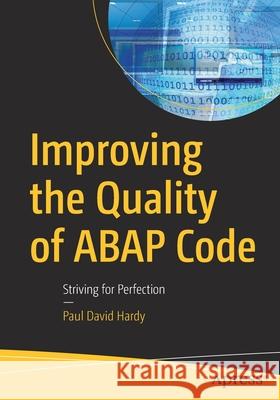 Improving the Quality of ABAP Code: Striving for Perfection Paul David Hardy 9781484267103 Apress