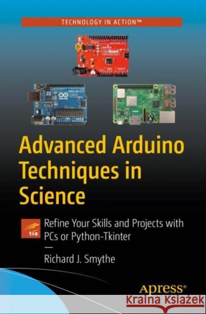 Advanced Arduino Techniques in Science: Refine Your Skills and Projects with PCs or Python-Tkinter Richard J. Smythe 9781484267868