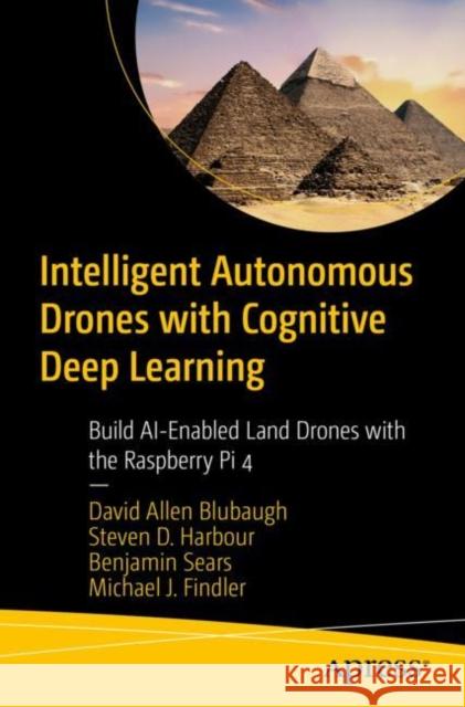 Intelligent Autonomous Drones with Cognitive Deep Learning: Build Ai-Enabled Land Drones with the Raspberry Pi 4 Blubaugh, David Allen 9781484268025
