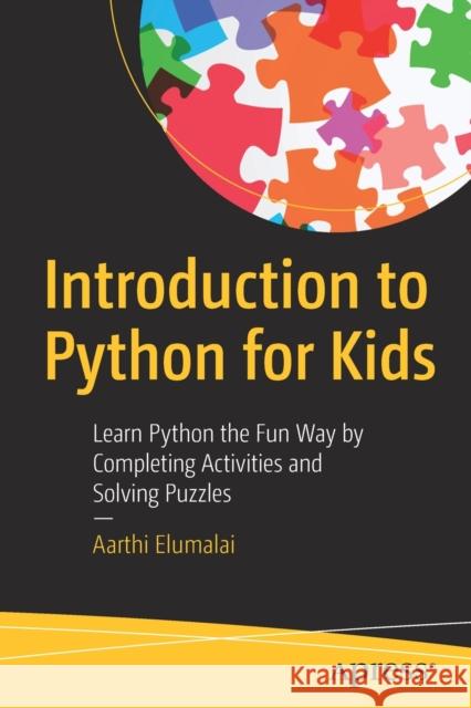 Introduction to Python for Kids: Learn Python the Fun Way by Completing Activities and Solving Puzzles Aarthi Elumalai 9781484268117