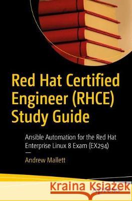 Red Hat Certified Engineer (Rhce) Study Guide: Ansible Automation for the Red Hat Enterprise Linux 8 Exam (Ex294) Andrew Mallett 9781484268605