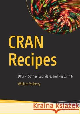 Cran Recipes: Dplyr, Stringr, Lubridate, and Regex in R Yarberry, William 9781484268759 Apress