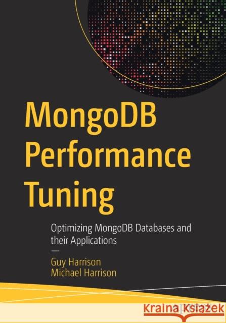 Mongodb Performance Tuning: Optimizing Mongodb Databases and Their Applications Guy Harrison Michael Harrison 9781484268780 Apress