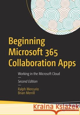 Beginning Microsoft 365 Collaboration Apps: Working in the Microsoft Cloud Ralph Mercurio Brian Merrill 9781484269350