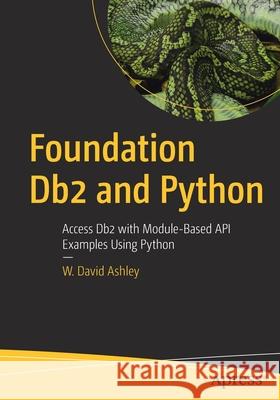 Foundation DB2 and Python: Access DB2 with Module-Based API Examples Using Python Ashley, W. David 9781484269411