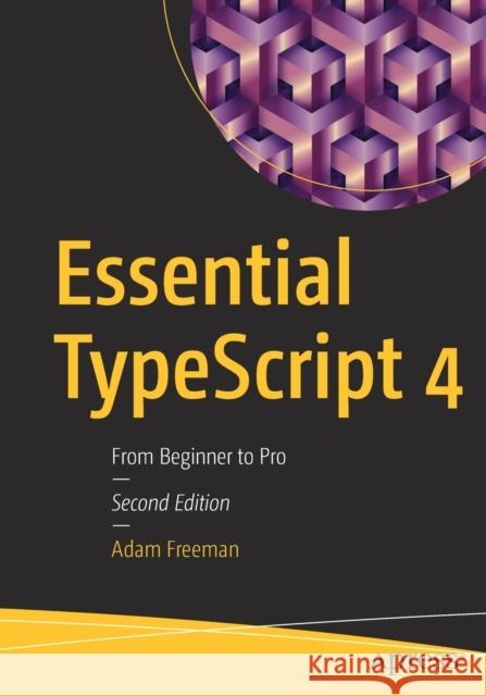 Essential Typescript 4: From Beginner to Pro Adam Freeman 9781484270103