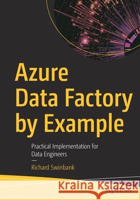 Azure Data Factory by Example: Practical Implementation for Data Engineers Richard Swinbank 9781484270288 Apress