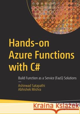 Hands-On Azure Functions with C#: Build Function as a Service (Faas) Solutions Ashirwad Satapathi Abhishek Mishra 9781484271216 Apress