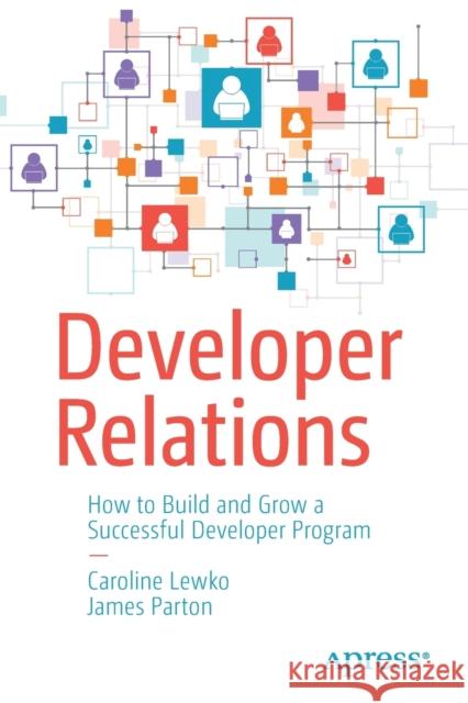 Developer Relations: How to Build and Grow a Successful Developer Program Lewko, Caroline 9781484271636 Apress