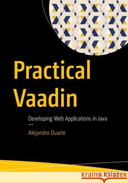 Practical Vaadin: Developing Web Applications in Java Alejandro Duarte 9781484271780 Apress