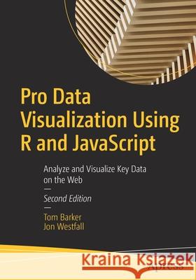 Pro Data Visualization Using R and JavaScript: Analyze and Visualize Key Data on the Web Tom Barker Jon Westfall 9781484272015 Apress