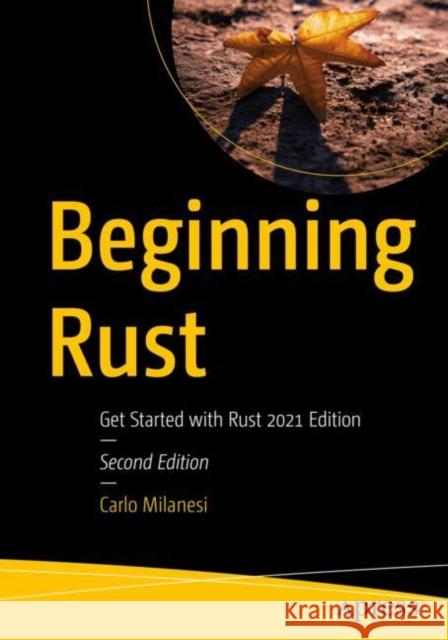 Beginning Rust: Get Started with Rust 2021 Edition Carlo Milanesi 9781484272077 Apress