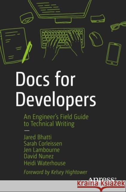 Docs for Developers: An Engineer's Field Guide to Technical Writing Jared Bhatti Zachary Sarah Corleissen Jen Lambourne 9781484272169