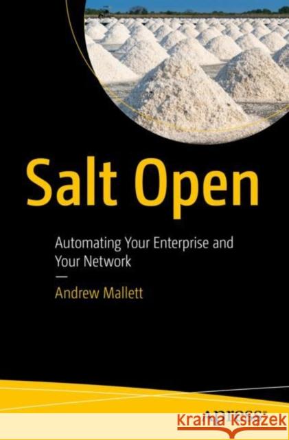 Salt Open: Automating Your Enterprise and Your Network Andrew Mallett 9781484272367