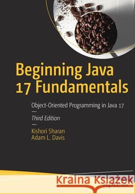 Beginning Java 17 Fundamentals: Object-Oriented Programming in Java 17 Kishori Sharan Adam L. Davis 9781484273067