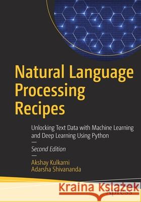 Natural Language Processing Recipes: Unlocking Text Data with Machine Learning and Deep Learning Using Python Akshay Kulkarni Adarsha Shivananda 9781484273500