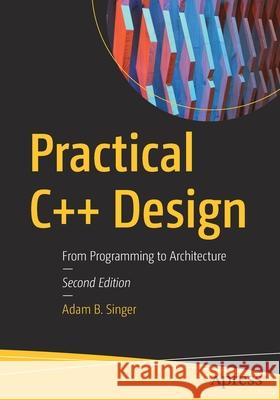 Practical C++ Design: From Programming to Architecture Singer, Adam B. 9781484274064