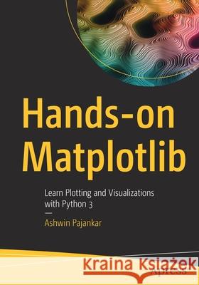Hands-On Matplotlib: Learn Plotting and Visualizations with Python 3 Pajankar, Ashwin 9781484274095
