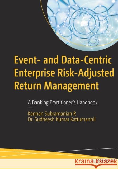 Event- And Data-Centric Enterprise Risk-Adjusted Return Management: A Banking Practitioner's Handbook Subramanian R., Kannan 9781484274392