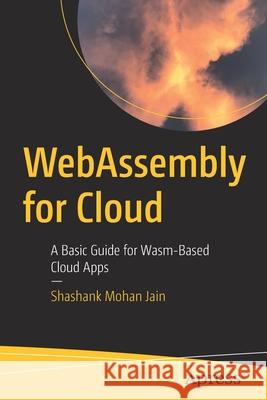 Webassembly for Cloud: A Basic Guide for Wasm-Based Cloud Apps Jain, Shashank Mohan 9781484274958