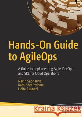 Hands-On Guide to Agileops: A Guide to Implementing Agile, Devops, and Sre for Cloud Operations Sabharwal, Navin 9781484275047