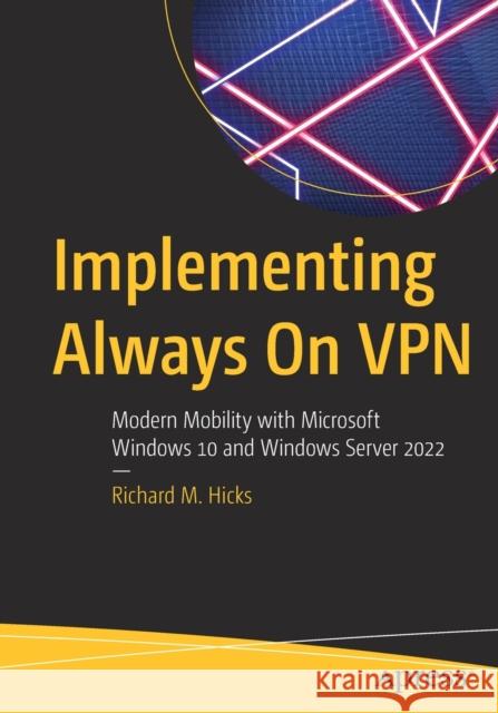 Implementing Always on VPN: Modern Mobility with Microsoft Windows 10 and Windows Server 2022 Hicks, Richard M. 9781484277409 APress
