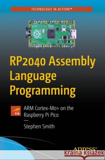 Rp2040 Assembly Language Programming: Arm Cortex-M0+ on the Raspberry Pi Pico Smith, Stephen 9781484277522