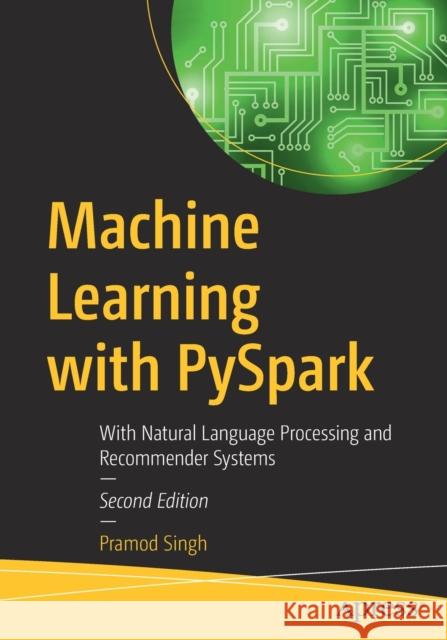 Machine Learning with Pyspark: With Natural Language Processing and Recommender Systems Singh, Pramod 9781484277768 APress