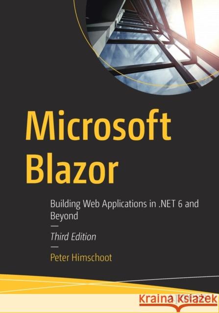 Microsoft Blazor: Building Web Applications in .Net 6 and Beyond Himschoot, Peter 9781484278444 APress