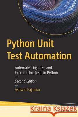 Python Unit Test Automation: Automate, Organize, and Execute Unit Tests in Python Pajankar, Ashwin 9781484278536