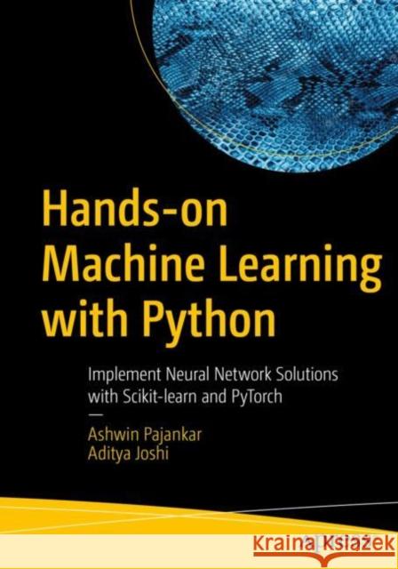 Hands-On Machine Learning with Python: Implement Neural Network Solutions with Scikit-Learn and Pytorch Pajankar, Ashwin 9781484279205
