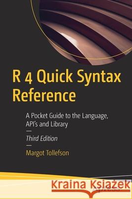 R 4 Quick Syntax Reference: A Pocket Guide to the Language, Api's and Library Tollefson, Margot 9781484279236 APress