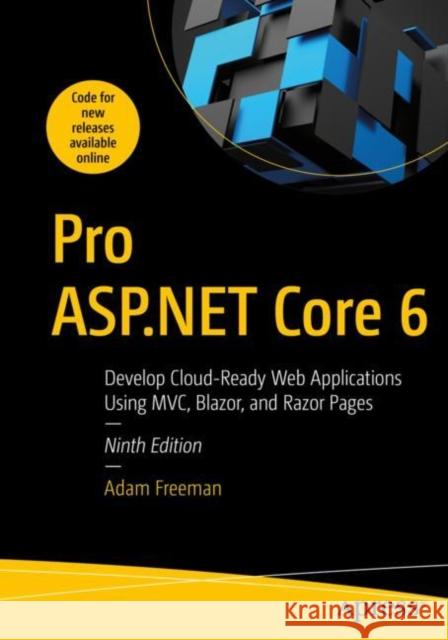 Pro ASP.NET Core 6: Develop Cloud-Ready Web Applications Using MVC, Blazor, and Razor Pages Freeman, Adam 9781484279564