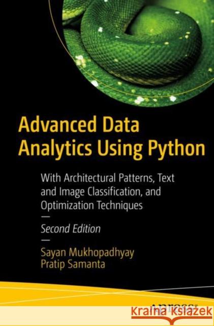 Advanced Data Analytics Using Python: With Architectural Patterns, Text and Image Classification, and Optimization Techniques Sayan Mukhopadhyay 9781484280041 APress