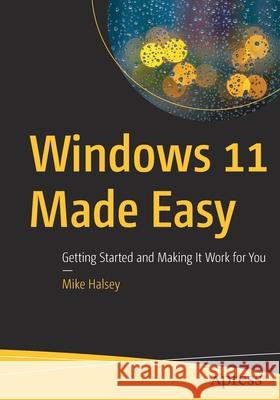 Windows 11 Made Easy: Getting Started and Making It Work for You Halsey, Mike 9781484280348 Apress